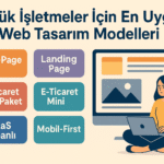 Küçük İşletmeler İçin En Uygun Web Tasarım Modelleri (2025 Güncel Rehber)